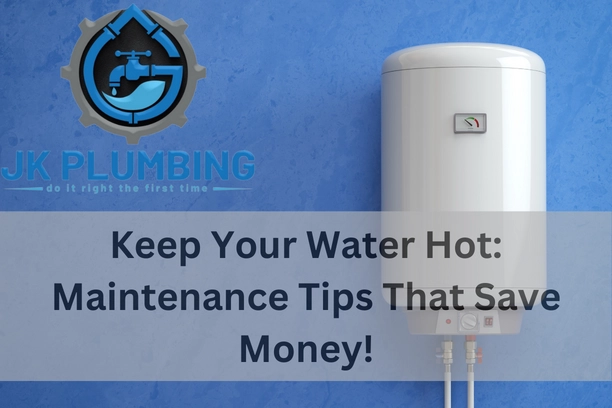 Keep Your Water Hot: Maintenance Tips That Save Money!