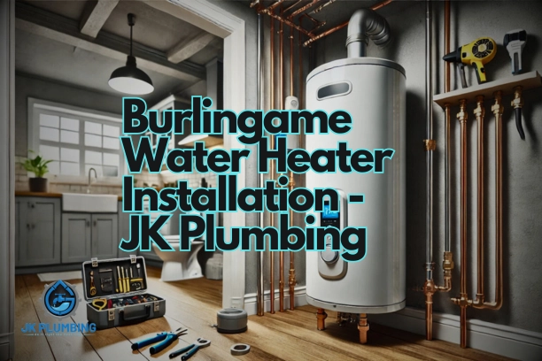 Burlingame Water Heater Installation - JK Plumbing