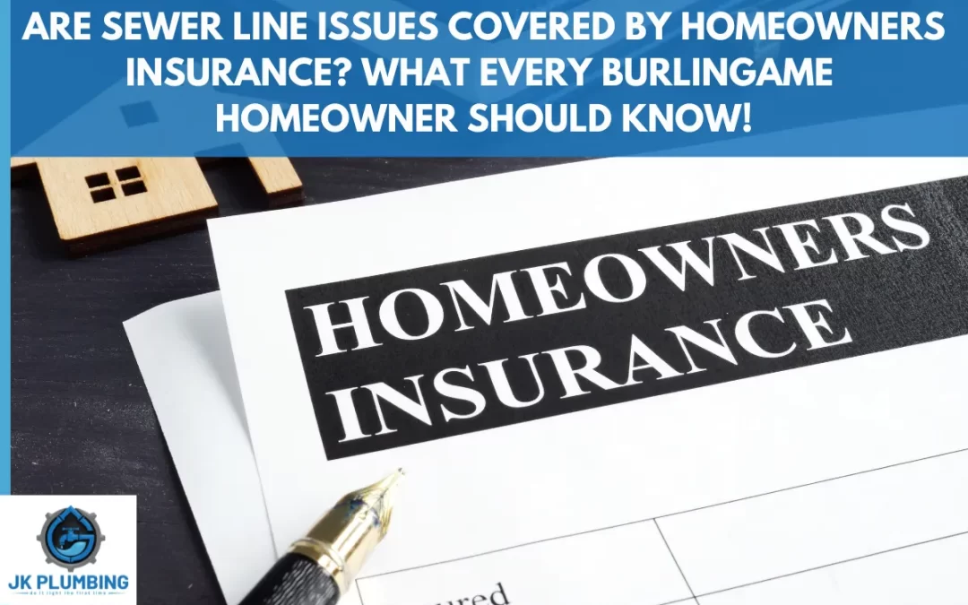 Are Sewer Line Issues Covered by Homeowners Insurance? What Every Burlingame Homeowner Should Know