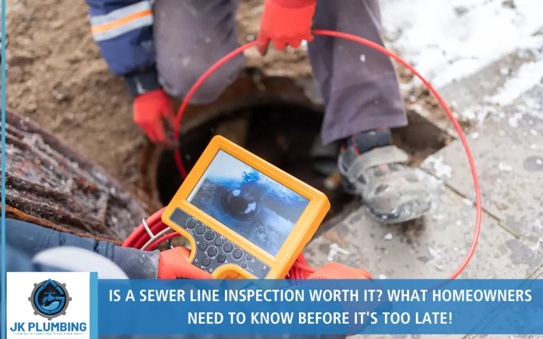 Is a Sewer Line Inspection Worth It? What Homeowners Need to Know Before It’s Too Late